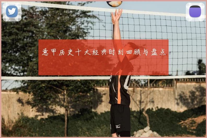 意甲历史十大经典时刻回顾与盘点