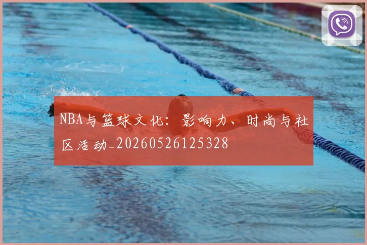 NBA与篮球文化：影响力、时尚与社区活动_20260526125328